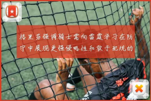 格里芬强调骑士需向雷霆学习在防守中展现更强侵略性和敢于犯规的态度